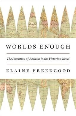Worlds Enough: The Invention of Realism in the Victorian Novel (Hardcover)