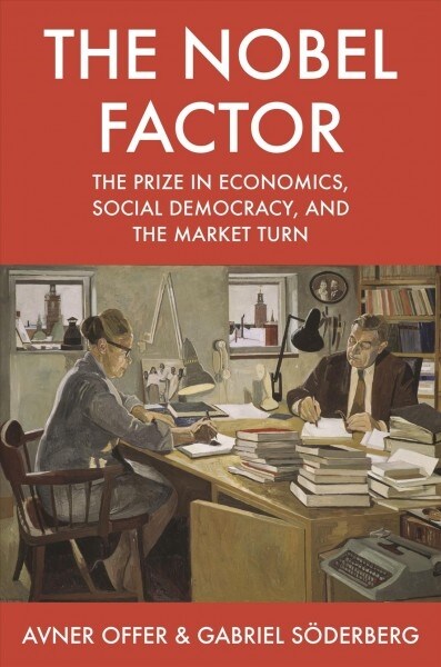The Nobel Factor: The Prize in Economics, Social Democracy, and the Market Turn (Paperback)