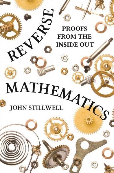 Reverse Mathematics: Proofs from the Inside Out (Paperback)
