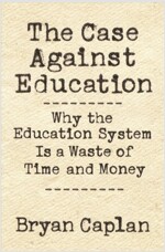 The Case Against Education: Why the Education System Is a Waste of Time and Money (Paperback)