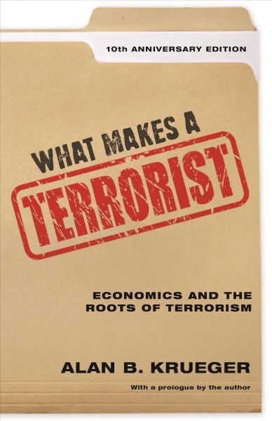 What Makes a Terrorist: Economics and the Roots of Terrorism - 10th Anniversary Edition (Paperback)
