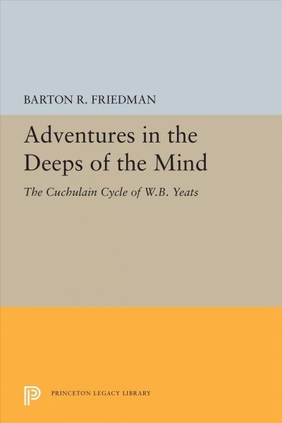 Adventures in the Deeps of the Mind: The Cuchulain Cycle of W.B. Yeats (Paperback)