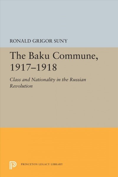 The Baku Commune, 1917-1918: Class and Nationality in the Russian Revolution (Paperback)