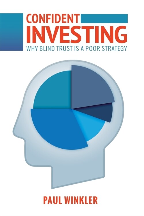 Confident Investing: Why Blind Trust Is a Poor Strategy (Paperback)