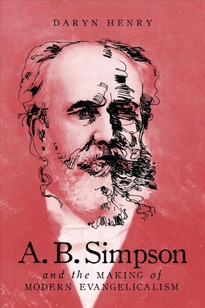 A.B. Simpson and the Making of Modern Evangelicalism: Volume 286 (Paperback)