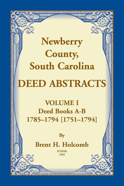 Newberry, County, South Carolina Deed Abstracts, Volume I: Deed Books A-B, 1785-1794 [1751-1794] (Paperback)