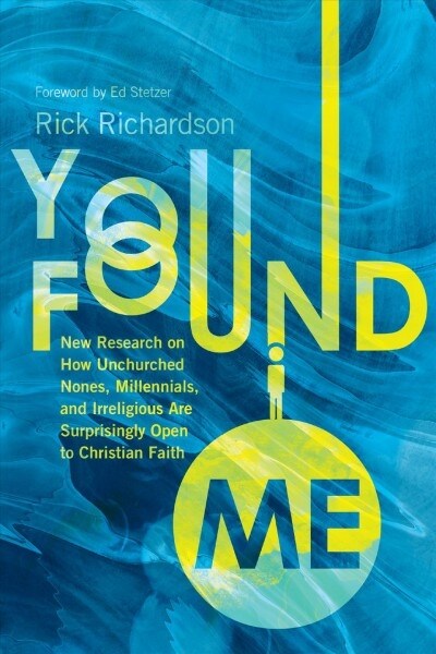 You Found Me: New Research on How Unchurched Nones, Millennials, and Irreligious Are Surprisingly Open to Christian Faith (Hardcover)