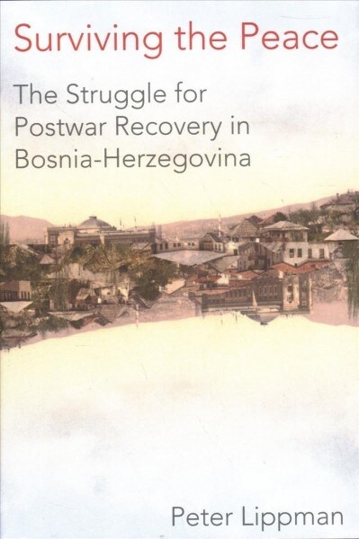 Surviving the Peace: The Struggle for Postwar Recovery in Bosnia-Herzegovina (Hardcover)