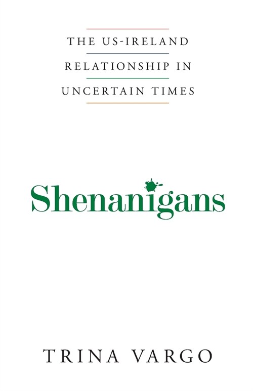 Shenanigans: The Us-Ireland Relationship in Uncertain Times (Paperback)