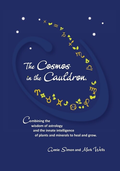 The Cosmos in the Cauldron: Combining the Wisdom of Astrology and the Innate Intelligence of Plants and Minerals to Heal and Grow (Paperback)