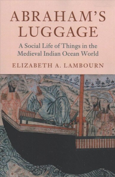 Abrahams Luggage : A Social Life of Things in the Medieval Indian Ocean World (Paperback)