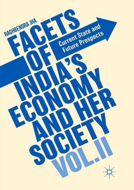 Facets of Indias Economy and Her Society Volume II : Current State and Future Prospects (Paperback, Softcover reprint of the original 1st ed. 2018)