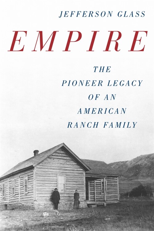 Empire: The Pioneer Legacy of an American Ranch Family (Hardcover)