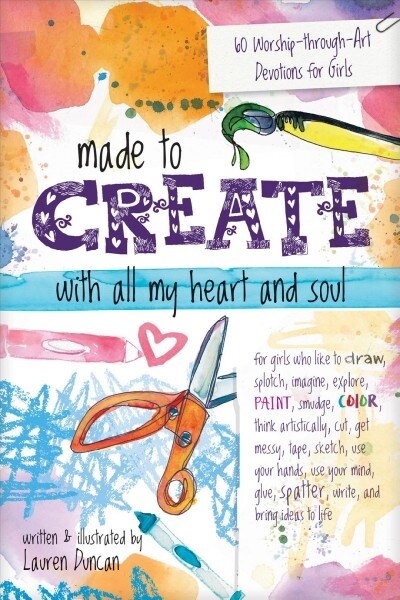Made to Create with All My Heart and Soul: 60 Worship-Through-Art Devotions for Girls (Paperback)