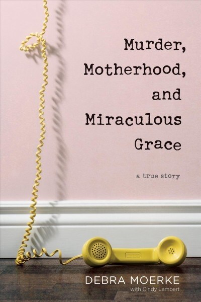 Murder, Motherhood, and Miraculous Grace: A True Story (Paperback)