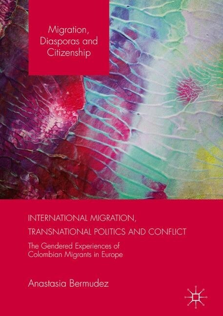 International Migration, Transnational Politics and Conflict : The Gendered Experiences of Colombian Migrants in Europe (Paperback, 1st ed. 2016)