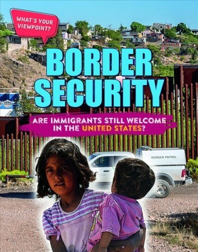 Border Security: Are Immigrants Still Welcome in the United States? (Library Binding)