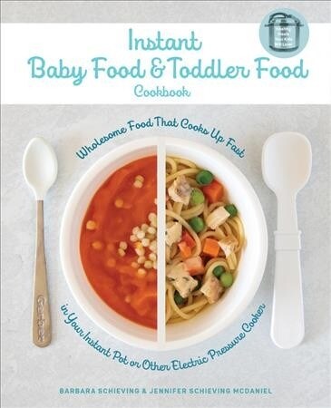 Instant Pot Baby Food and Toddler Food Cookbook: Wholesome Food That Cooks Up Fast in Your Instant Pot or Other Electric Pressure Cooker (Paperback)