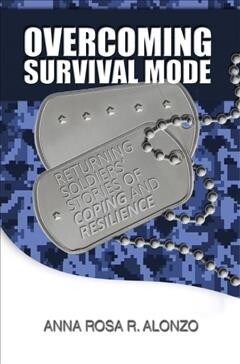 Overcoming Survival Mode: Returning Soldiers Stories of Coping and Resilience (Paperback)