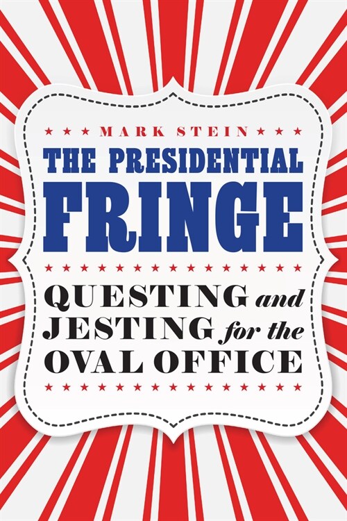 The Presidential Fringe: Questing and Jesting for the Oval Office (Hardcover)