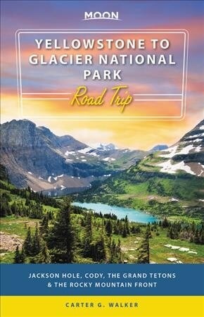 Moon Yellowstone to Glacier National Park Road Trip: Jackson Hole, the Grand Tetons & the Rocky Mountain Front (Paperback)