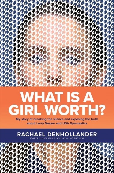 What Is a Girl Worth?: My Story of Breaking the Silence and Exposing the Truth about Larry Nassar and USA Gymnastics (Hardcover)