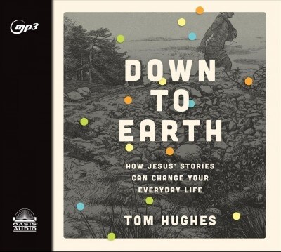 Down to Earth: How Jesus Stories Can Change Your Everyday Life (MP3 CD)