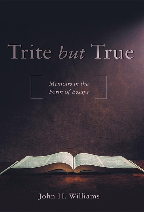 Trite But True: Memoirs in the Form of Essays (Hardcover)