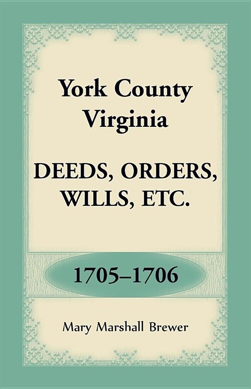 York County, Virginia Deeds, Orders, Wills, Etc., 1705-1706 (Paperback)