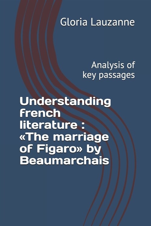 Understanding French Literature: The Marriage of Figaro by Beaumarchais: Analysis of Key Passages (Paperback)