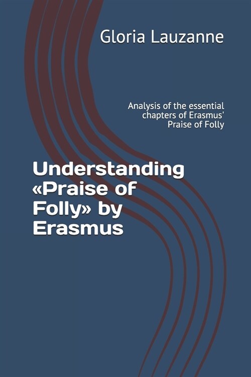 Understanding Praise of Folly by Erasmus: Analysis of the Essential Chapters of Erasmus Praise of Folly (Paperback)