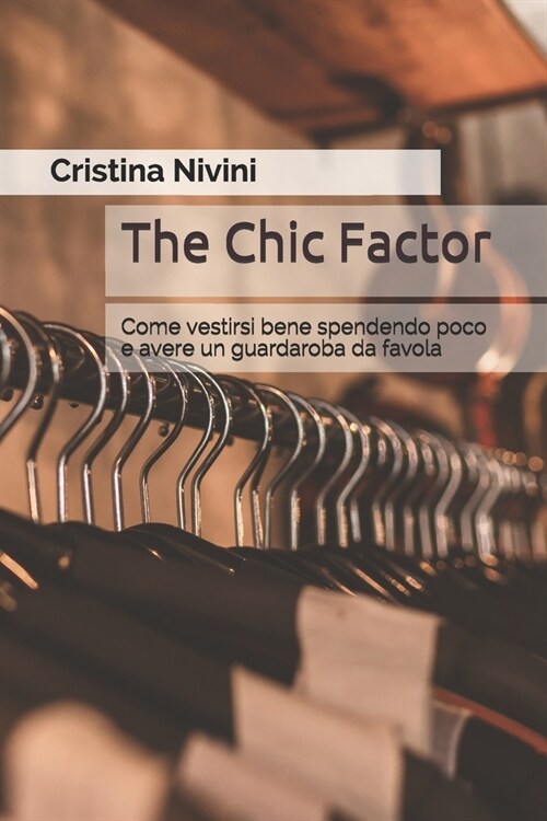 The Chic Factor: Come Vestirsi Bene Spendendo Poco E Avere Un Guardaroba Da Favola (Paperback)