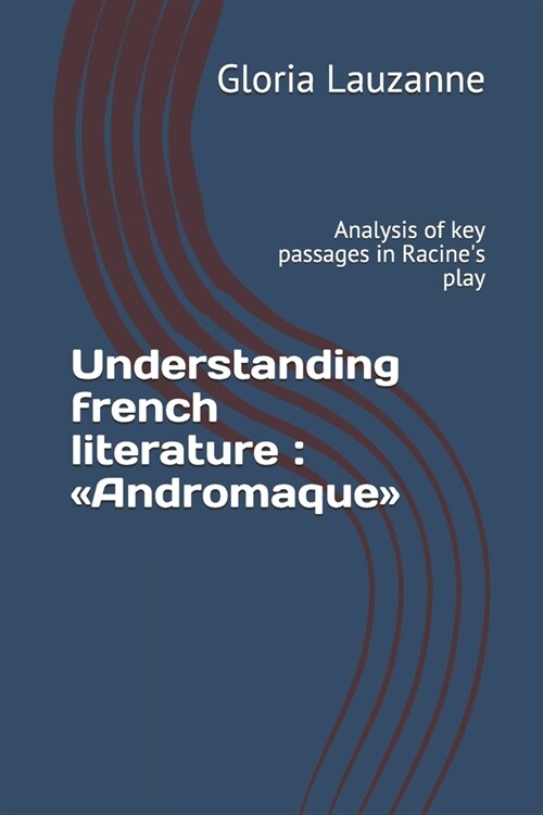 Understanding French Literature Andromaque: Analysis of Key Passages in Racines Play (Paperback)
