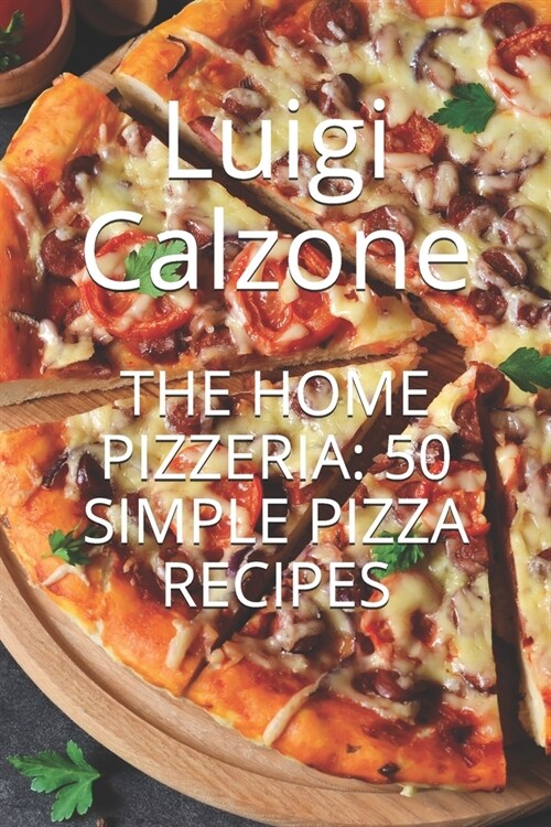 The Home Pizzeria: 50 Simple Pizza Recipes (Paperback)