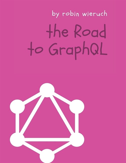 The Road to Graphql: Your Journey to Master Pragmatic Graphql in JavaScript with React.Js and Node.Js (Paperback)