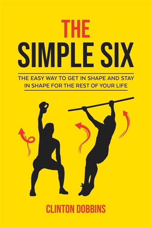 The Simple Six: The Easy Way to Get in Shape and Stay in Shape for the Rest of Your Life (Paperback)