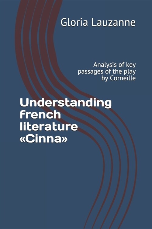 Understanding French Literature Cinna: Analysis of Key Passages of the Play by Corneille (Paperback)