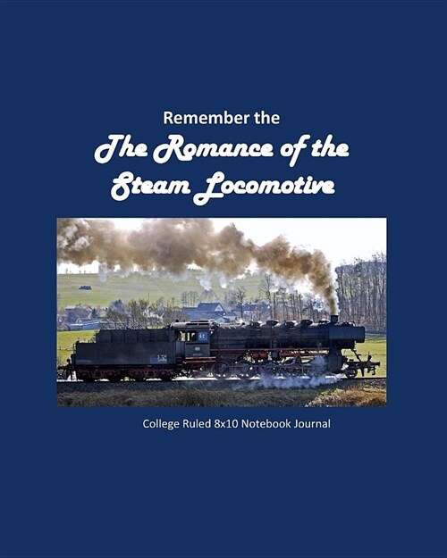 Remember the Romance of the Steam Locomotive College Ruled 8x10 Notebook Journal (Paperback)