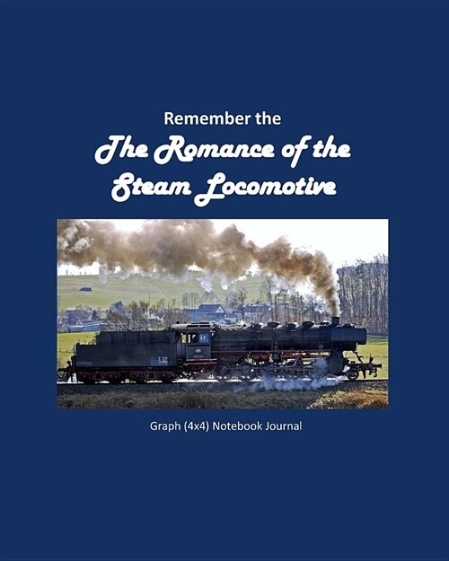 Remember the Romance of the Steam Locomotive Graph (4x4) Notebook Journal (Paperback)
