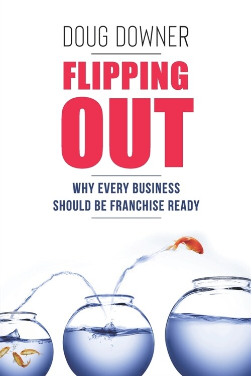 Flipping Out: Why Every Business Should Be Franchise Ready (Paperback)