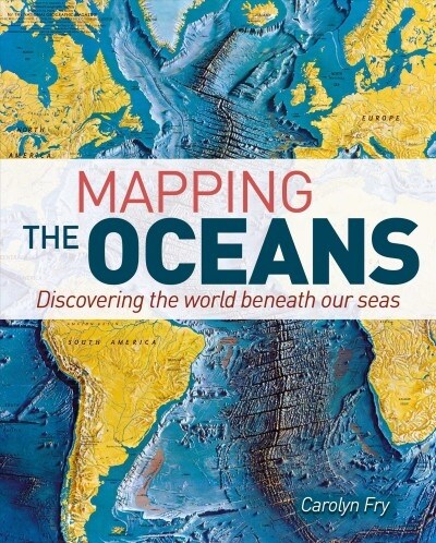 Mapping the Oceans: Discovering the World Beneath Our Seas (Hardcover)