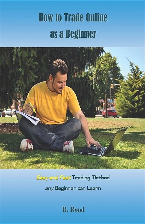 How to Trade Online as a Beginner: Easy and Fast Trading Method Any Beginner Can Learn (Paperback)