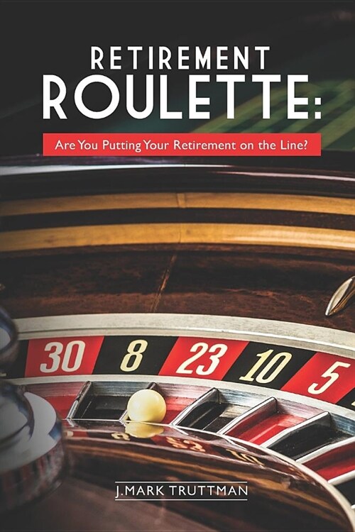 Retirement Roulette: Are You Putting Your Retirement on the Line? (Paperback)