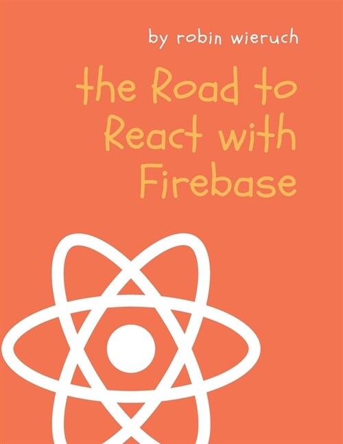 The Road to React with Firebase: Your Journey to Master Advanced React for Business Web Applications (Paperback)