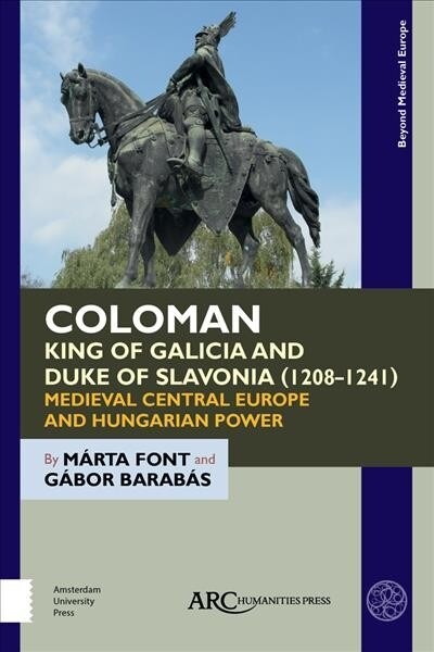 Coloman, King of Galicia and Duke of Slavonia (1208-1241): Medieval Central Europe and Hungarian Power (Hardcover)
