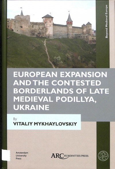 European Expansion and the Contested Borderlands of Late Medieval Podillya, Ukraine (Hardcover)