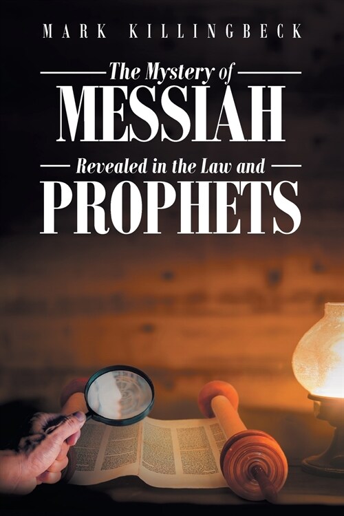 The Mystery of Messiah: Revealed in the Law and Prophets (Paperback)