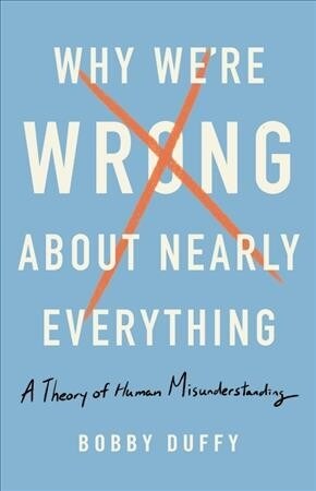 Why Were Wrong about Nearly Everything: A Theory of Human Misunderstanding (Hardcover)