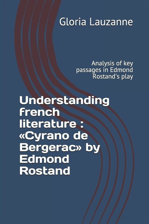Understanding French Literature: Cyrano de Bergerac by Edmond Rostand: Analysis of Key Passages in Edmond Rostands Play (Paperback)