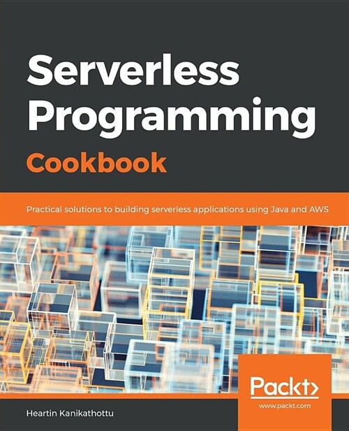 Serverless Programming Cookbook : Practical solutions to building serverless applications using Java and AWS (Paperback)